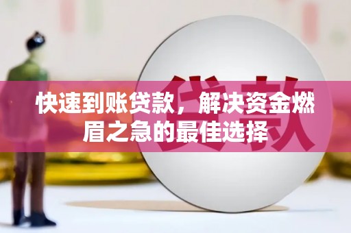 西盟快速到账贷款，解决资金燃眉之急的最佳选择