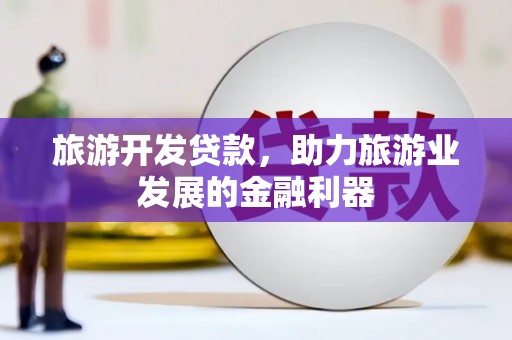 西盟旅游开发贷款，助力旅游业发展的金融利器