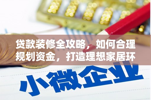 西盟贷款装修全攻略，如何合理规划资金，打造理想家居环境