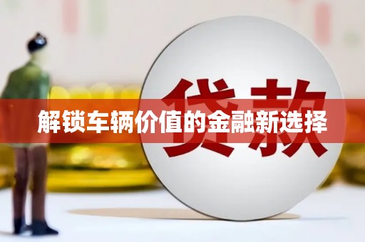 西盟解锁车辆价值的金融新选择