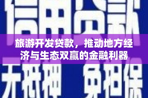 西盟旅游开发贷款，推动地方经济与生态双赢的金融利器