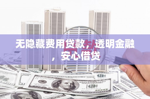 西盟无隐藏费用贷款，透明金融，安心借贷