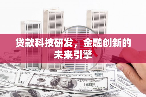 西盟贷款科技研发，金融创新的未来引擎