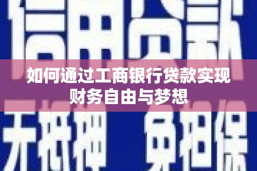 西盟如何通过工商银行贷款实现财务自由与梦想