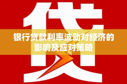 西盟银行贷款利率波动对经济的影响及应对策略