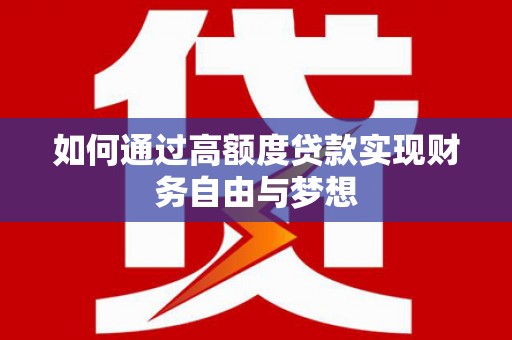 西盟如何通过高额度贷款实现财务自由与梦想