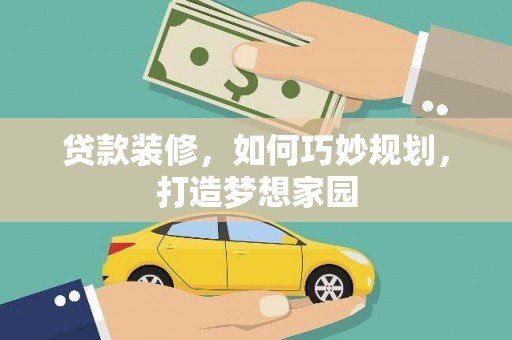 西盟贷款装修，如何巧妙规划，打造梦想家园