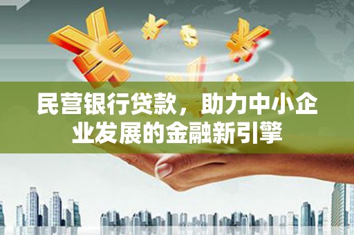西盟民营银行贷款，助力中小企业发展的金融新引擎
