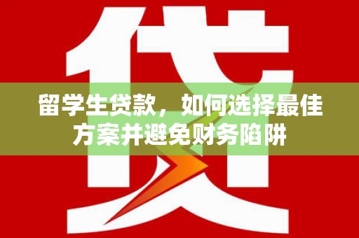 西盟留学生贷款，如何选择最佳方案并避免财务陷阱