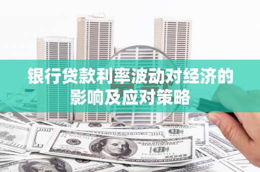西盟银行贷款利率波动对经济的影响及应对策略