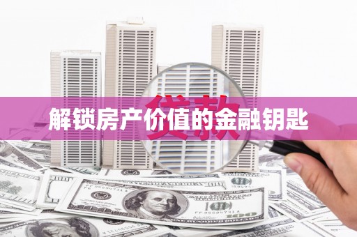 西盟解锁房产价值的金融钥匙